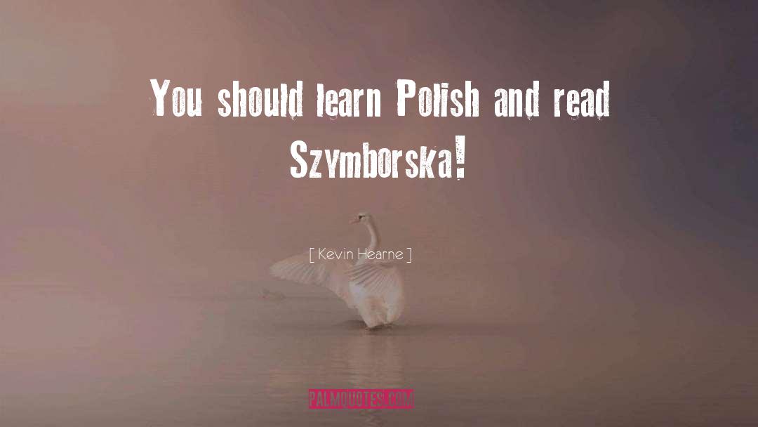 Kevin Hearne Quotes: You should learn Polish and