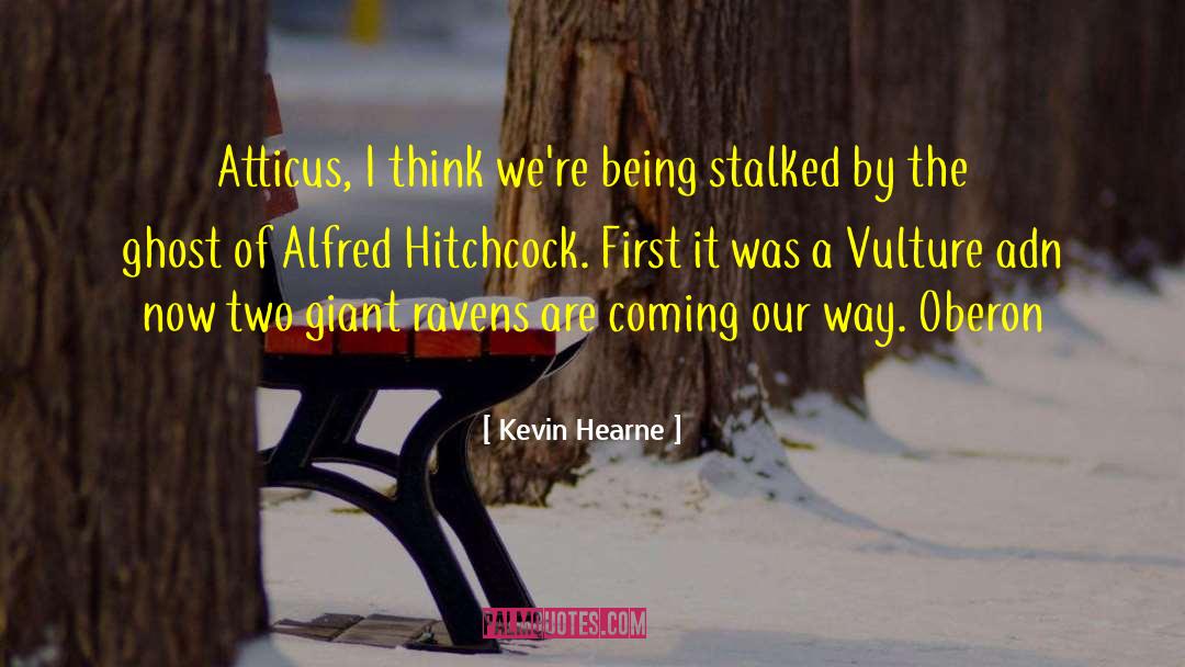 Kevin Hearne Quotes: Atticus, I think we're being