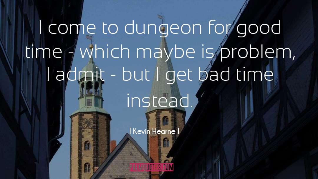 Kevin Hearne Quotes: I come to dungeon for