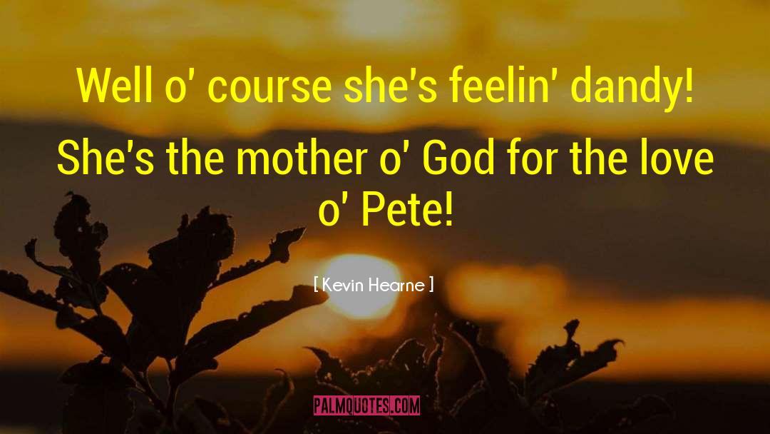 Kevin Hearne Quotes: Well o' course she's feelin'