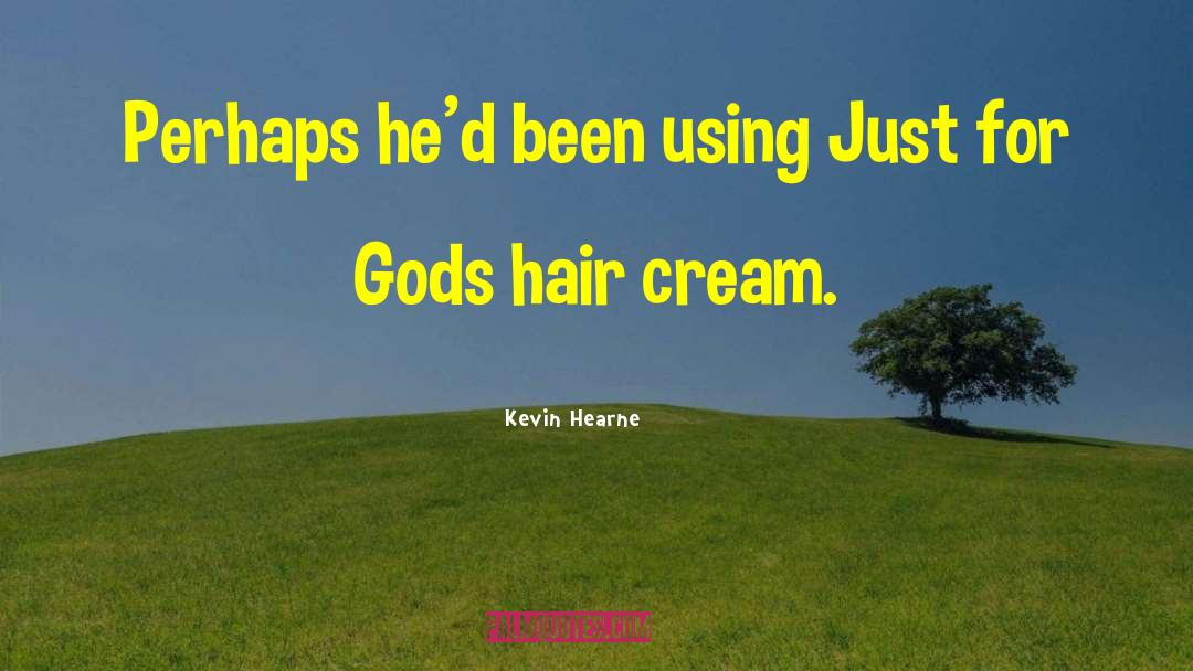 Kevin Hearne Quotes: Perhaps he'd been using Just