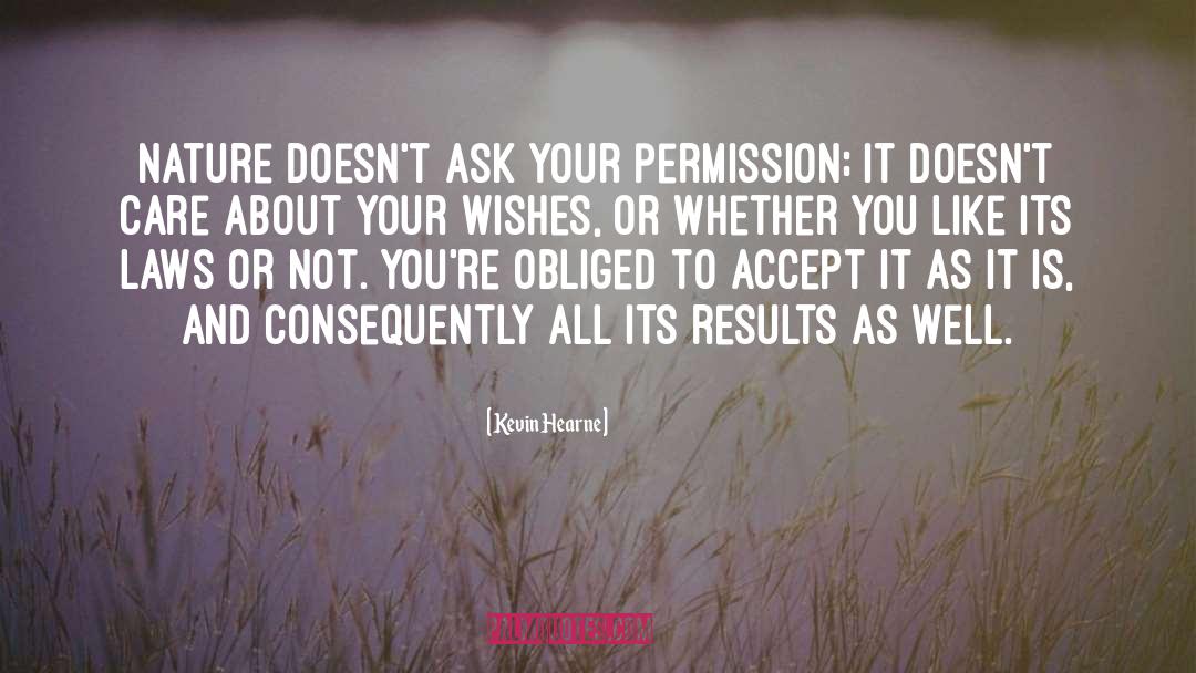 Kevin Hearne Quotes: Nature doesn't ask your permission;