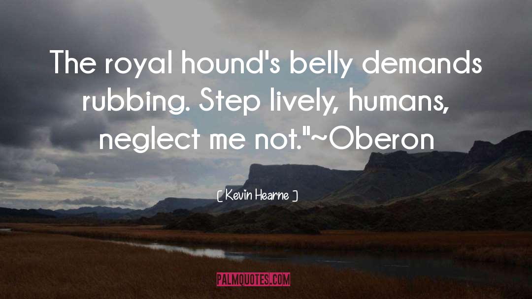 Kevin Hearne Quotes: The royal hound's belly demands