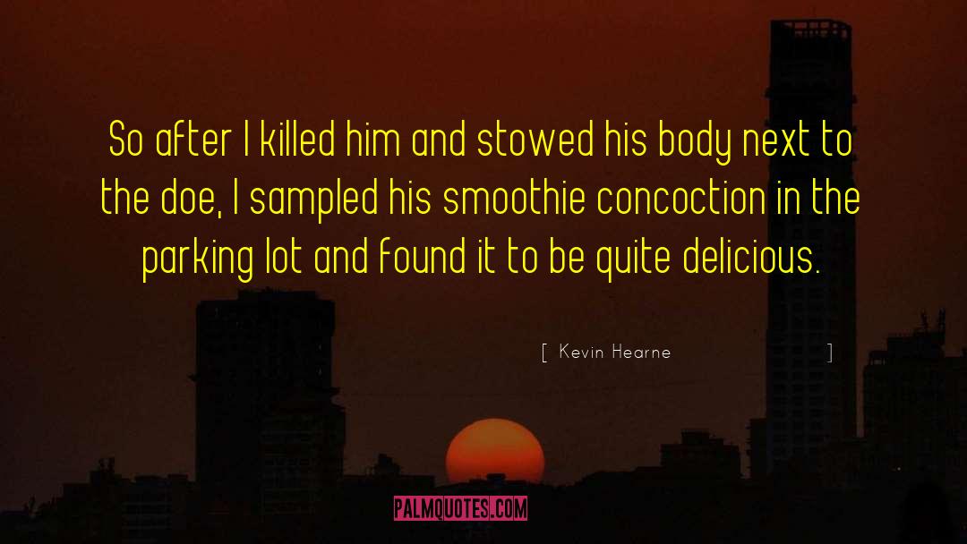 Kevin Hearne Quotes: So after I killed him