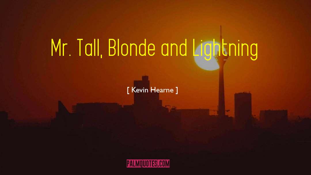 Kevin Hearne Quotes: Mr. Tall, Blonde and Lightning