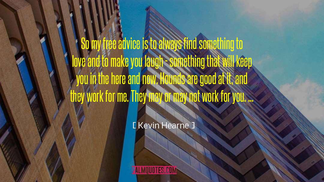 Kevin Hearne Quotes: So my free advice is