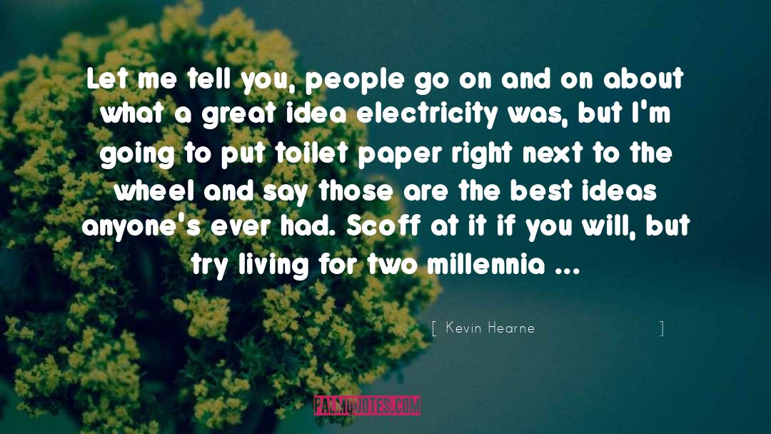 Kevin Hearne Quotes: Let me tell you, people