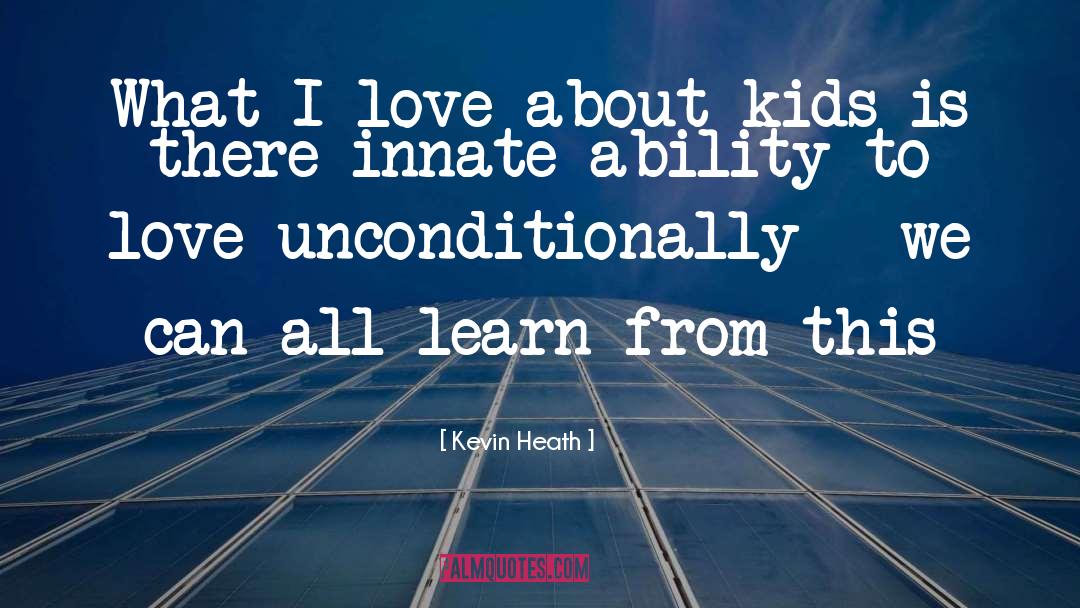 Kevin Heath Quotes: What I love about kids