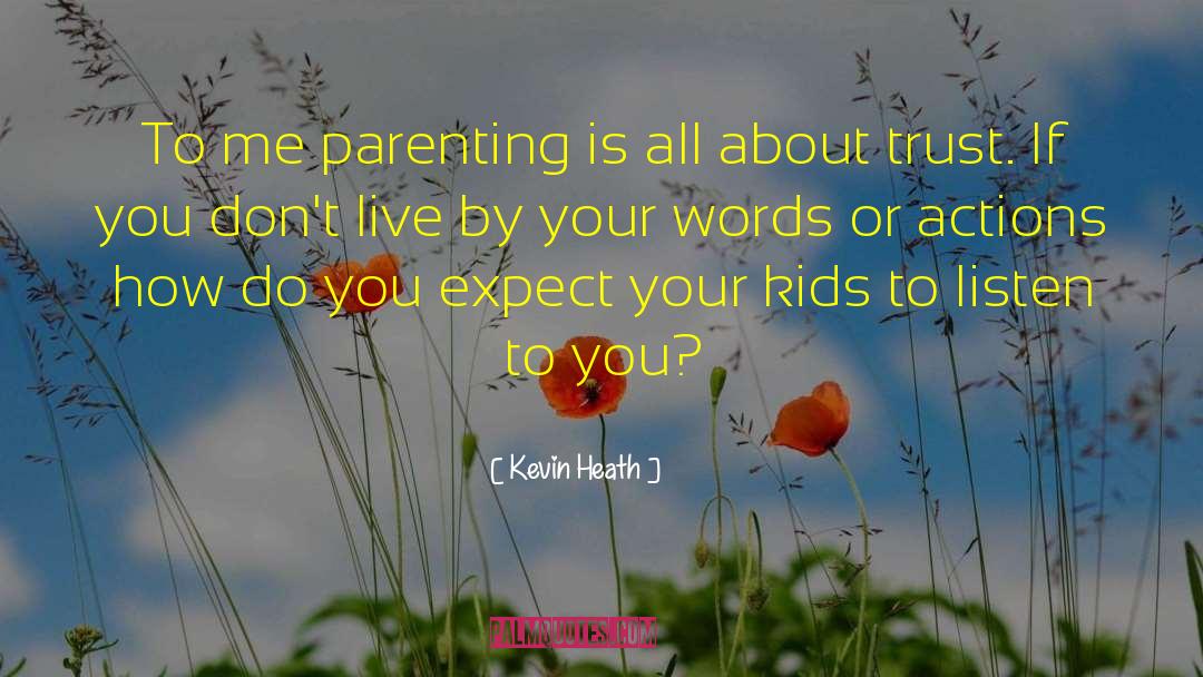 Kevin Heath Quotes: To me parenting is all