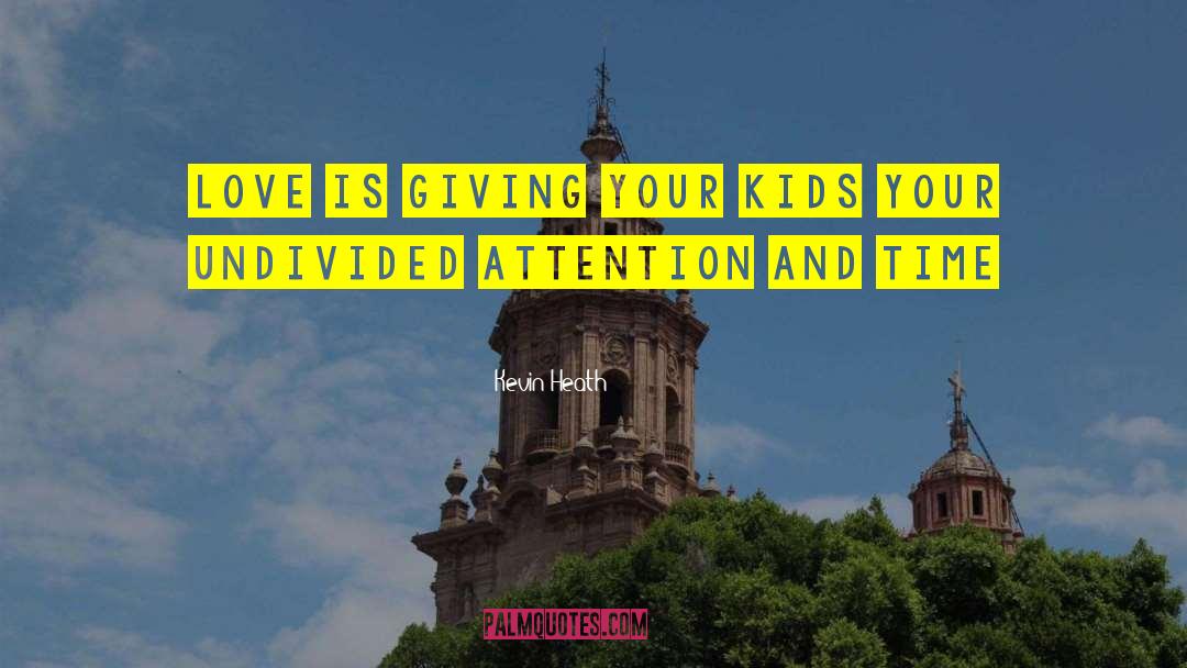 Kevin Heath Quotes: Love is giving your kids