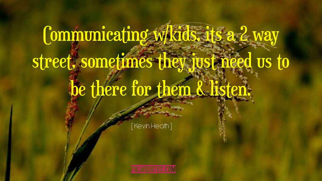 Kevin Heath Quotes: Communicating w/kids, its a 2