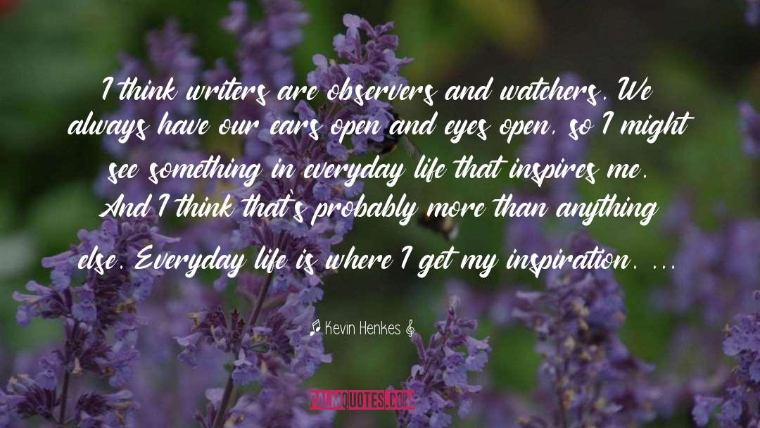 Kevin Henkes Quotes: I think writers are observers