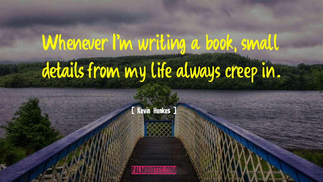 Kevin Henkes Quotes: Whenever I'm writing a book,