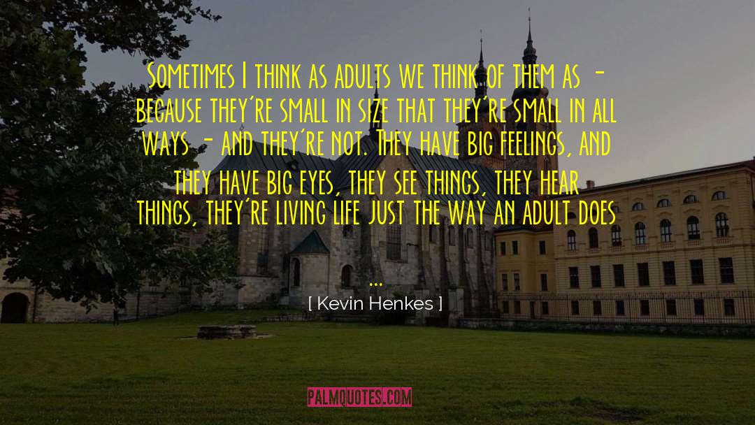 Kevin Henkes Quotes: Sometimes I think as adults