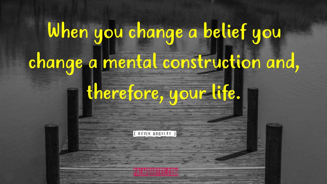 Kevin Horsley Quotes: When you change a belief