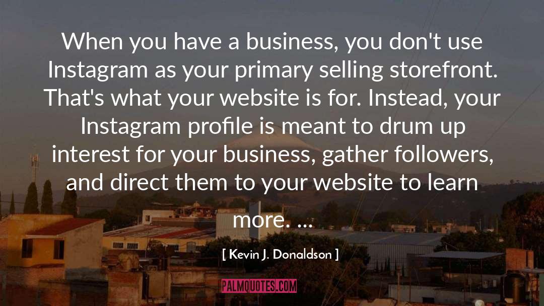 Kevin J. Donaldson Quotes: When you have a business,