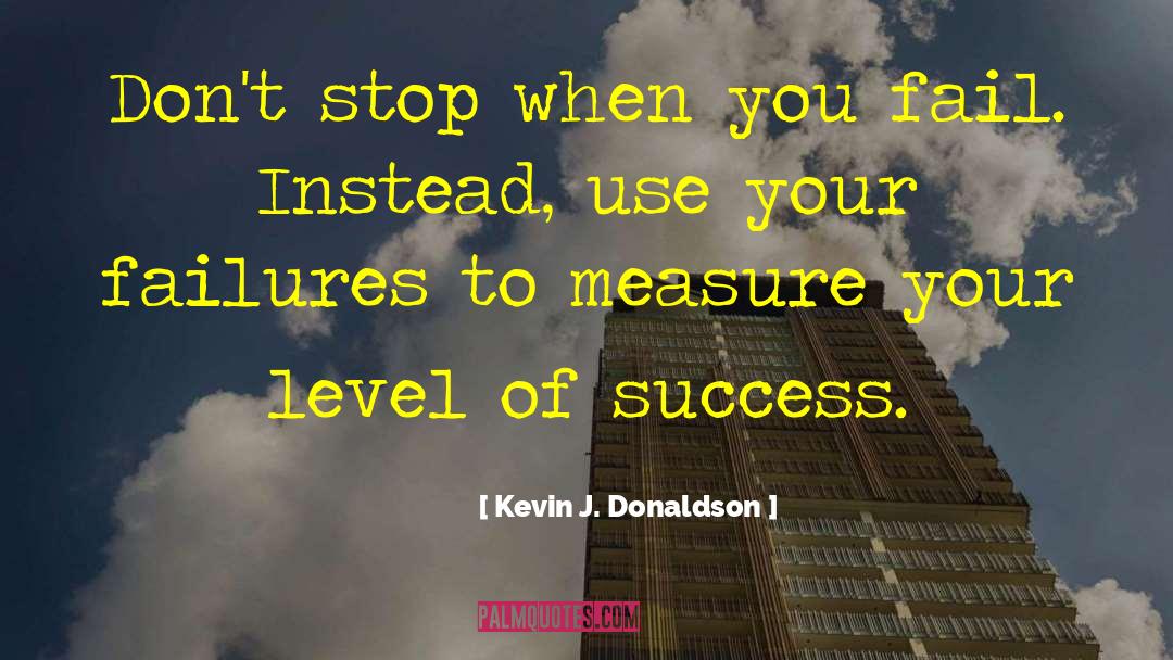Kevin J. Donaldson Quotes: Don't stop when you fail.