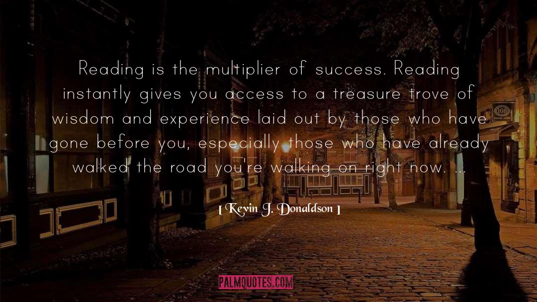 Kevin J. Donaldson Quotes: Reading is the multiplier of