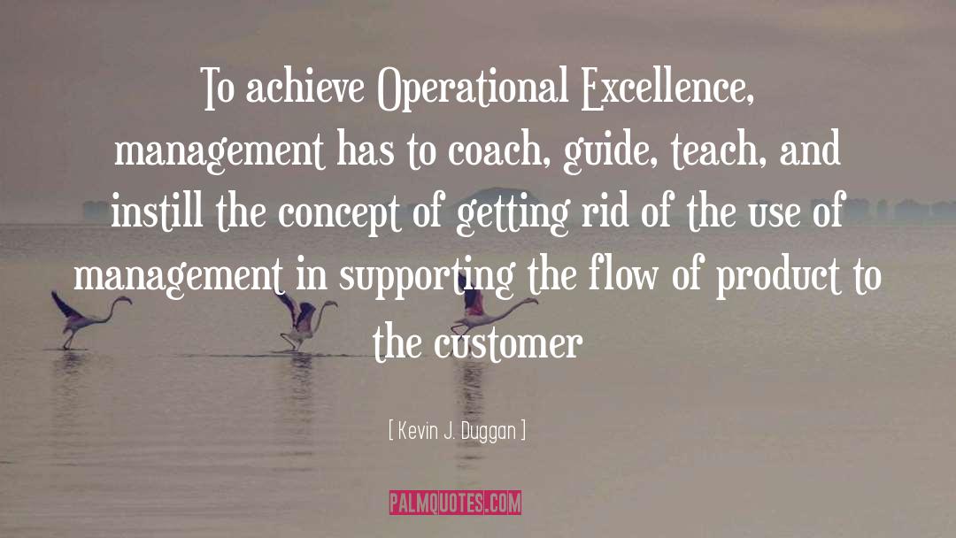 Kevin J. Duggan Quotes: To achieve Operational Excellence, management