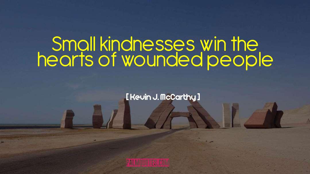 Kevin J. McCarthy Quotes: Small kindnesses win the hearts