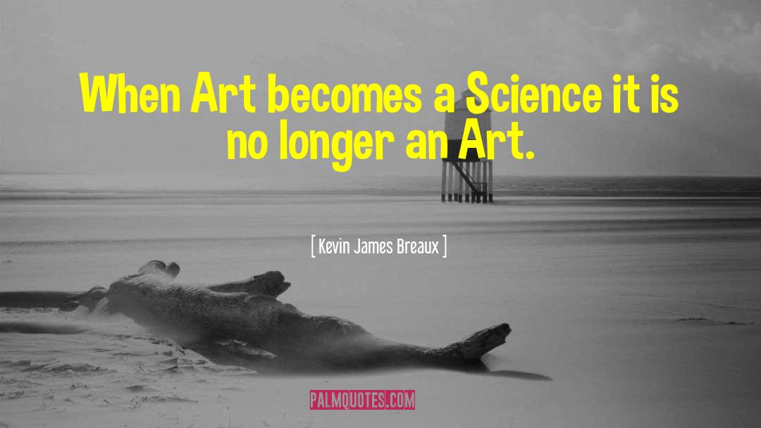 Kevin James Breaux Quotes: When Art becomes a Science