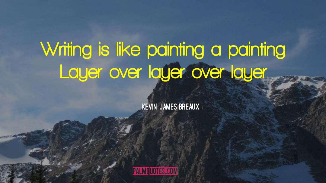 Kevin James Breaux Quotes: Writing is like painting a