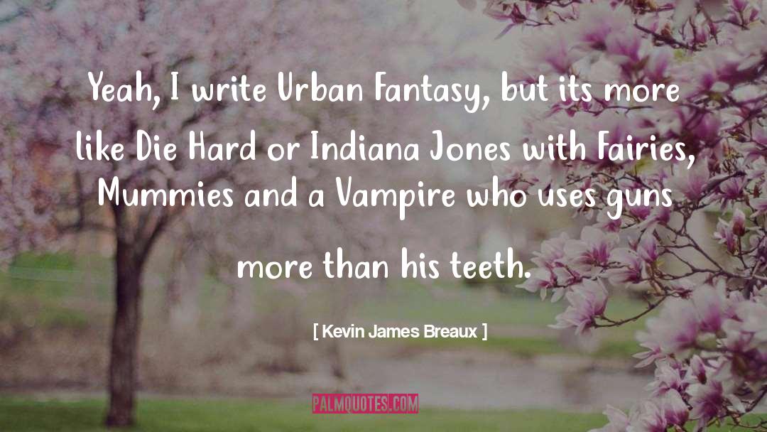 Kevin James Breaux Quotes: Yeah, I write Urban Fantasy,