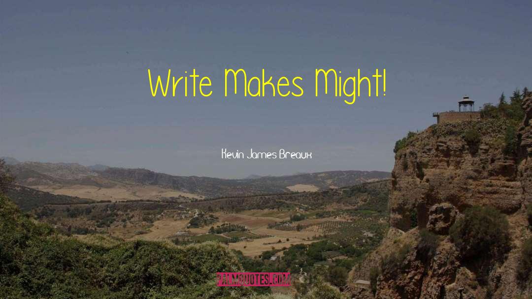 Kevin James Breaux Quotes: Write Makes Might!