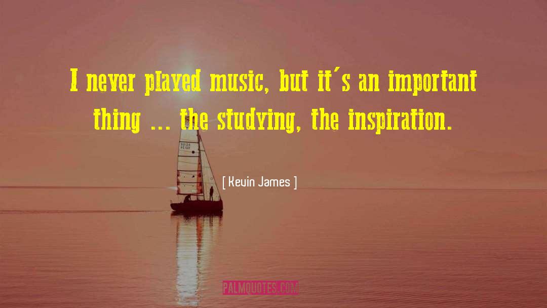 Kevin James Quotes: I never played music, but