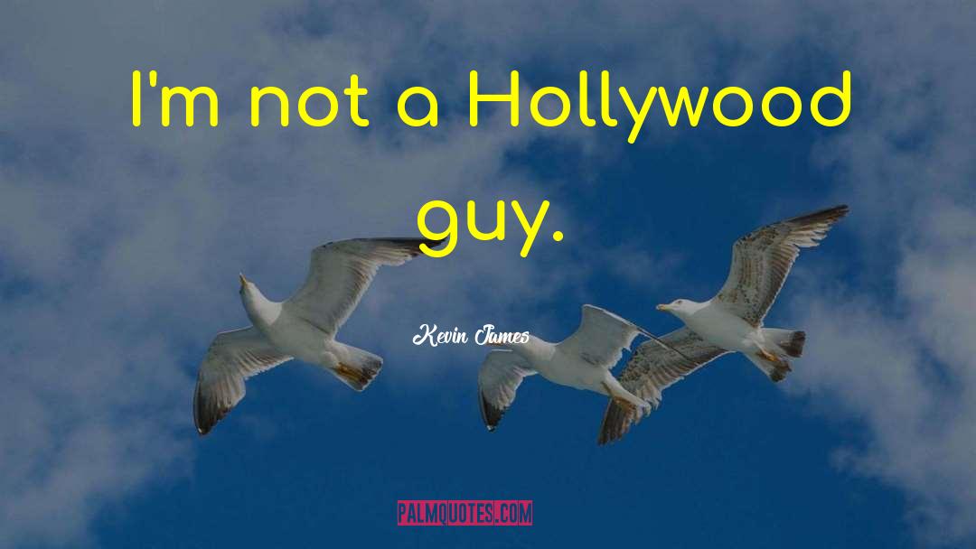 Kevin James Quotes: I'm not a Hollywood guy.