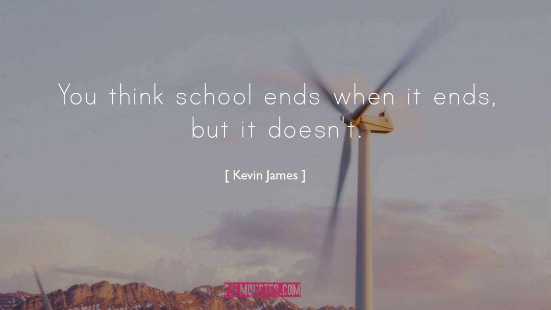 Kevin James Quotes: You think school ends when