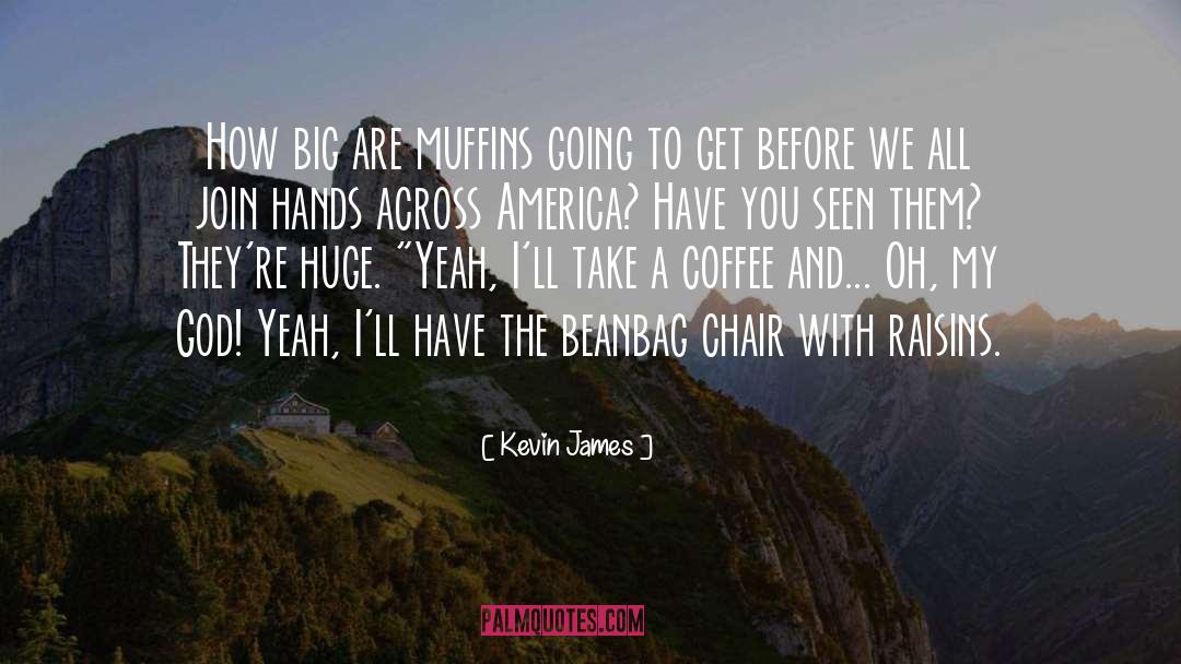 Kevin James Quotes: How big are muffins going