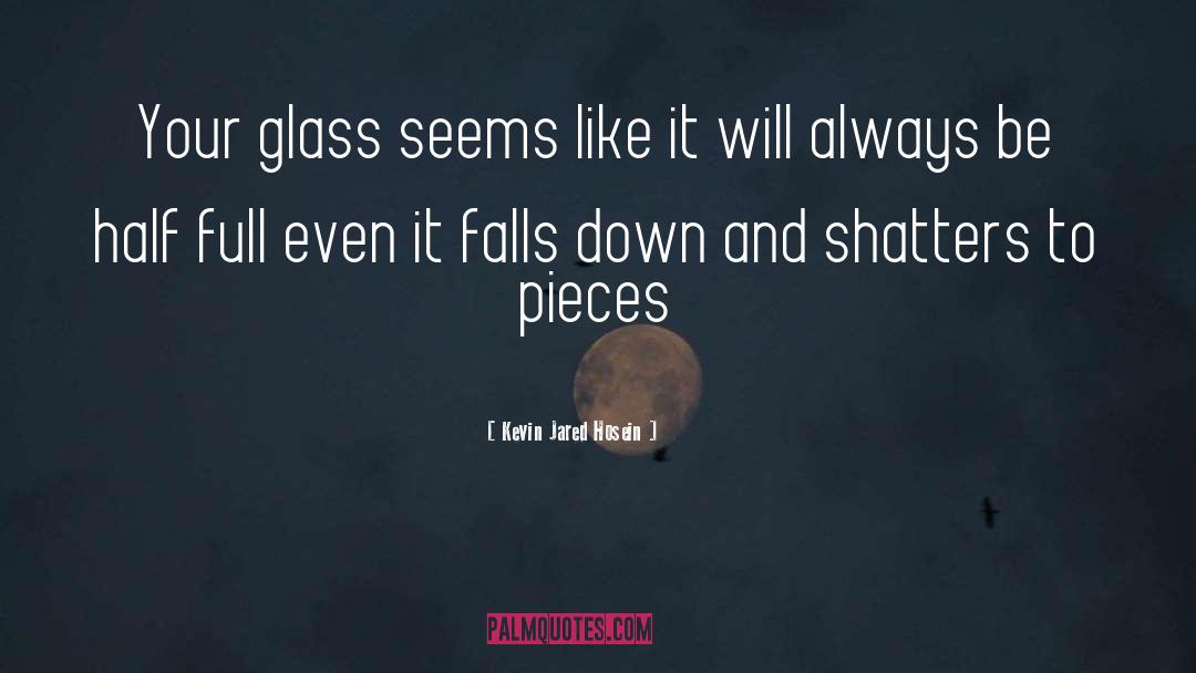 Kevin Jared Hosein Quotes: Your glass seems like it