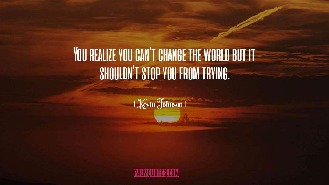 Kevin Johnson Quotes: You realize you can't change