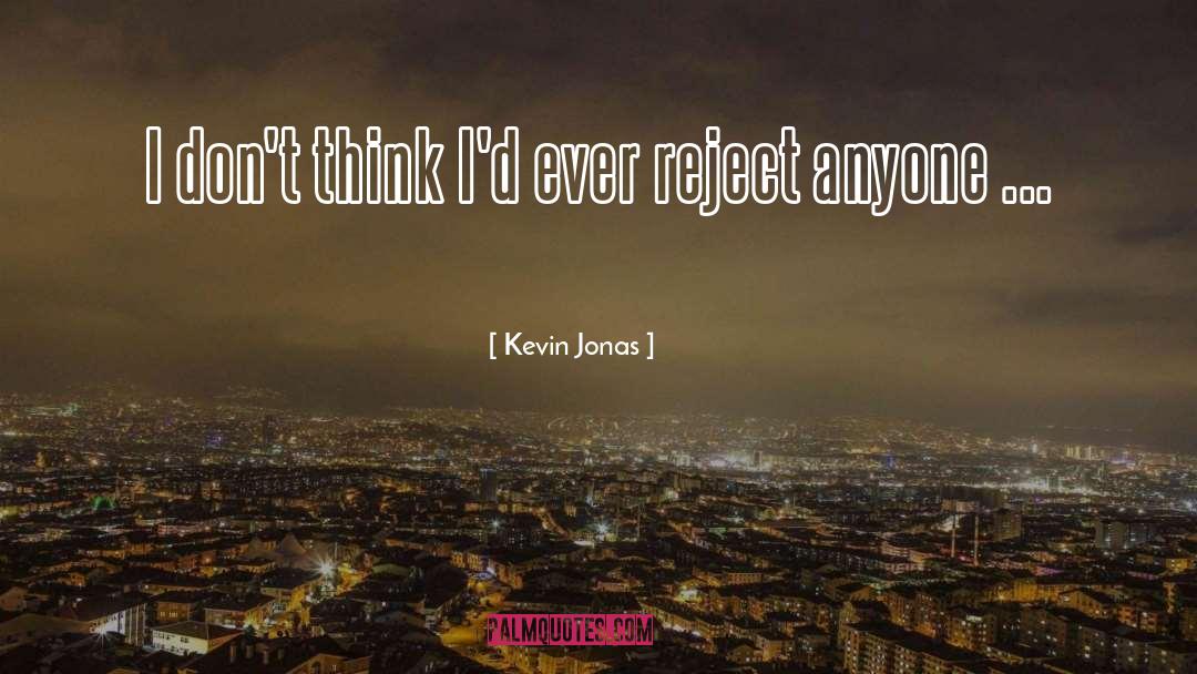 Kevin Jonas Quotes: I don't think I'd ever