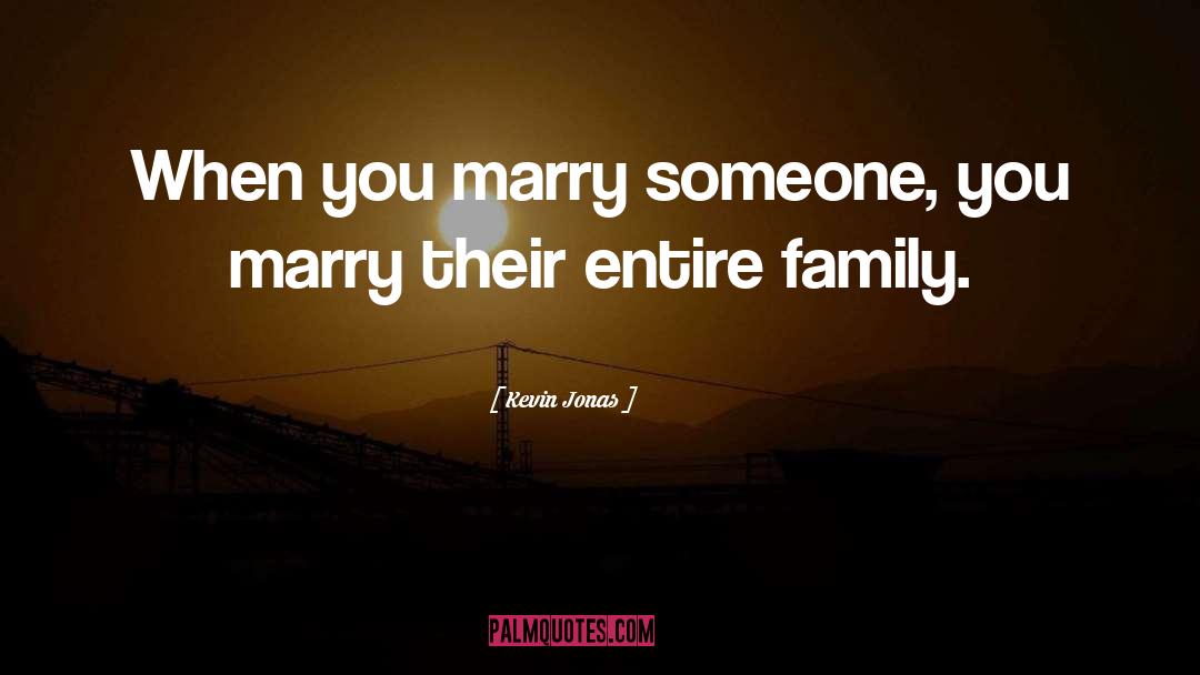 Kevin Jonas Quotes: When you marry someone, you