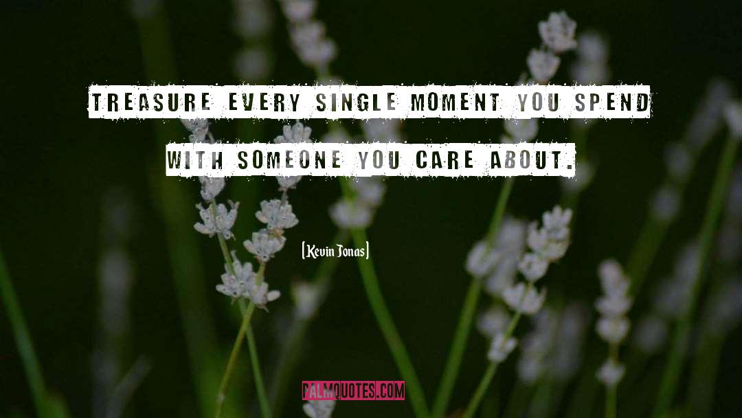 Kevin Jonas Quotes: Treasure every single moment you