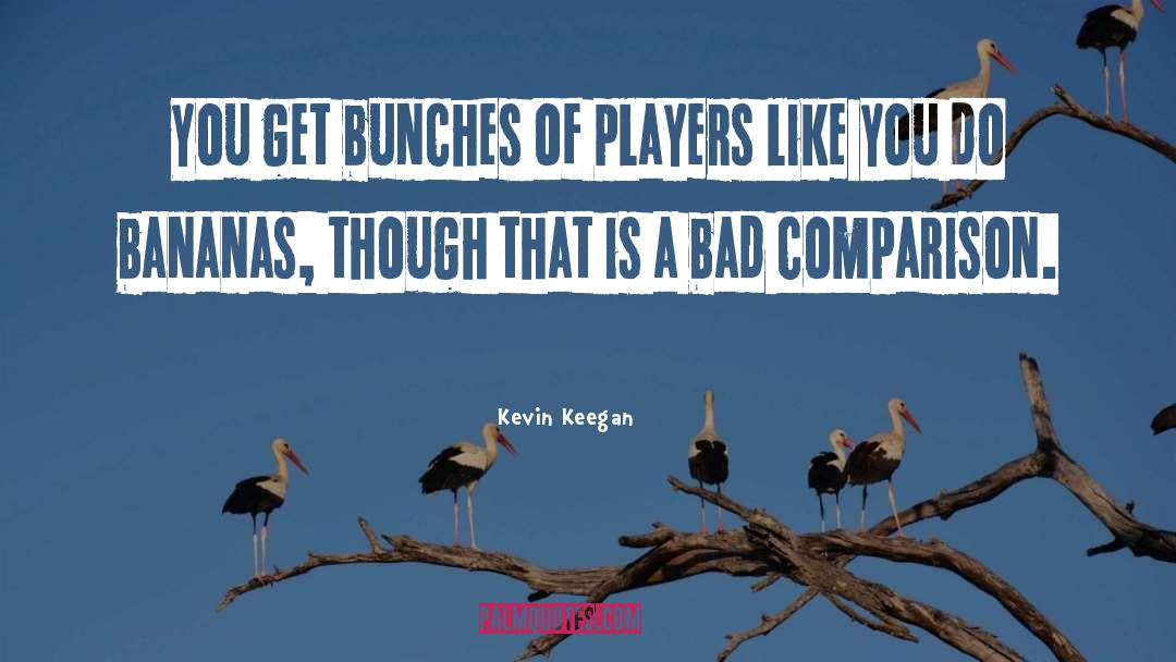 Kevin Keegan Quotes: You get bunches of players