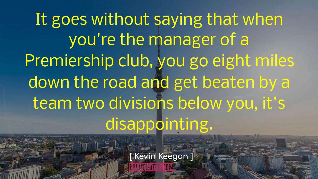 Kevin Keegan Quotes: It goes without saying that