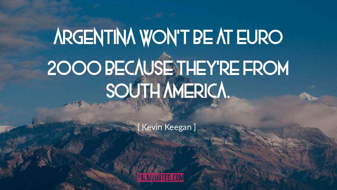 Kevin Keegan Quotes: Argentina won't be at Euro