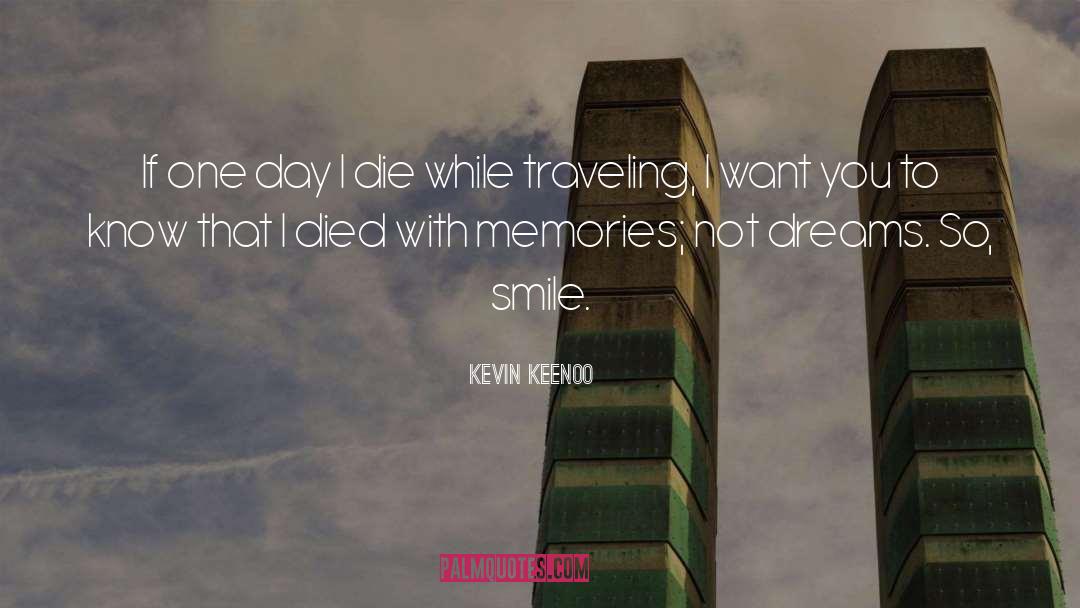 Kevin Keenoo Quotes: If one day I die