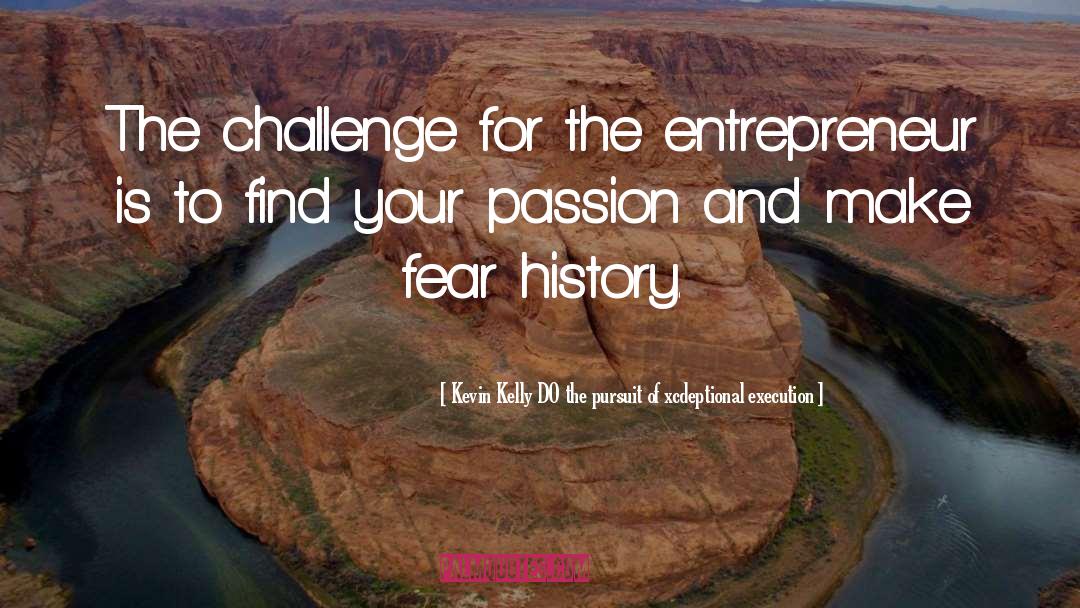 Kevin Kelly DO The Pursuit Of Xcdeptional Execution Quotes: The challenge for the entrepreneur