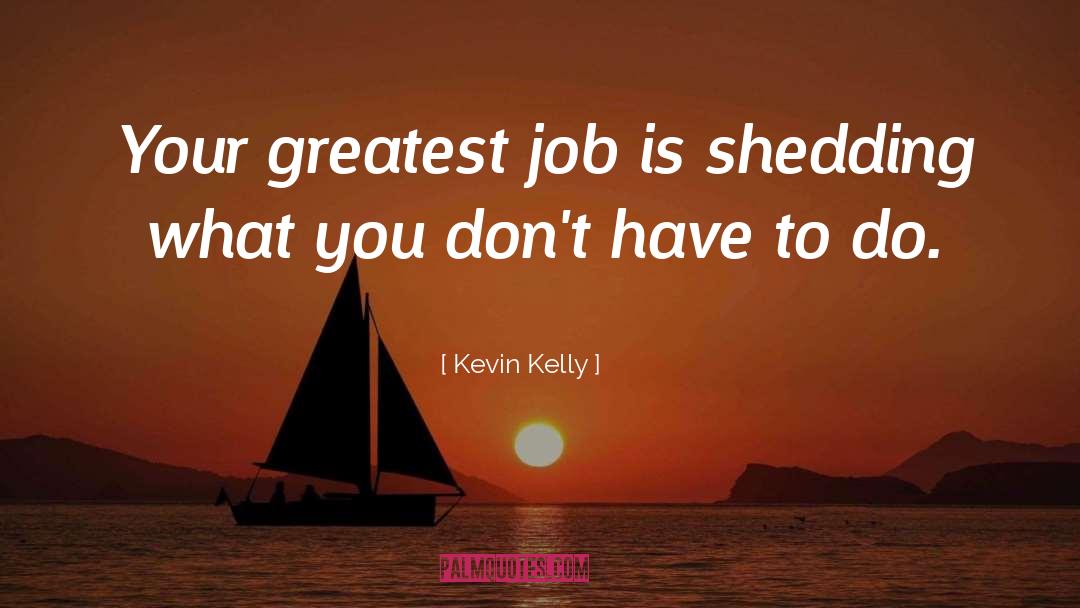 Kevin Kelly Quotes: Your greatest job is shedding