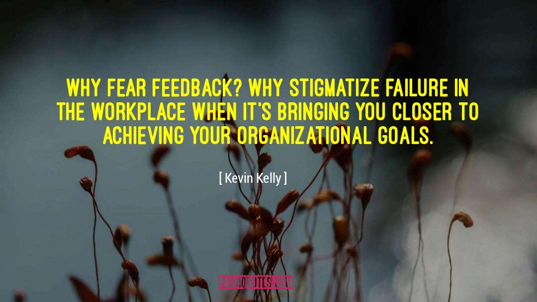 Kevin Kelly Quotes: Why fear feedback? Why stigmatize