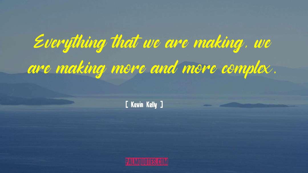 Kevin Kelly Quotes: Everything that we are making,