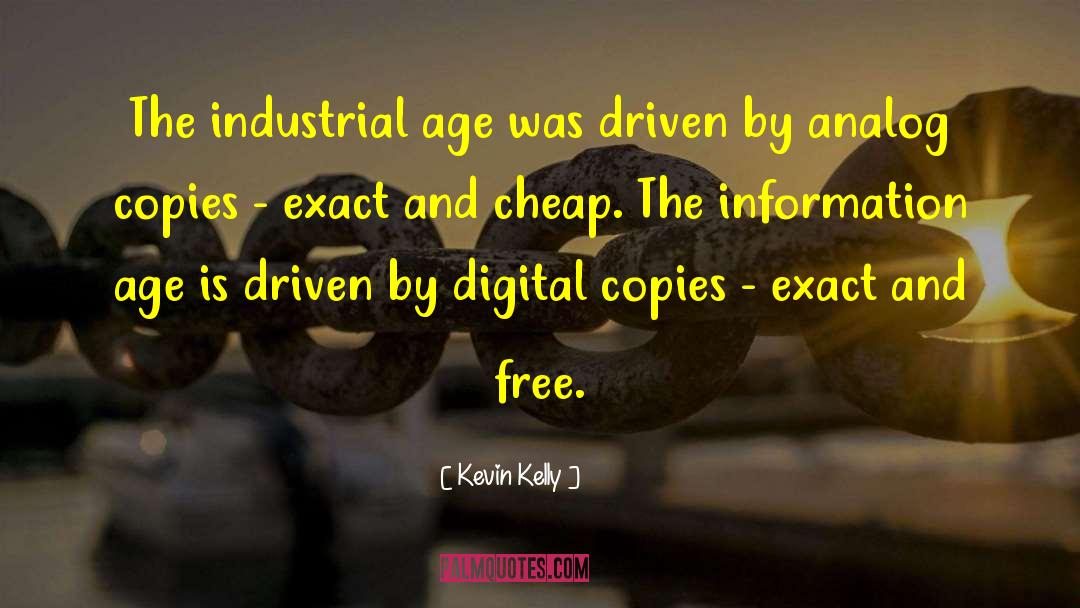 Kevin Kelly Quotes: The industrial age was driven