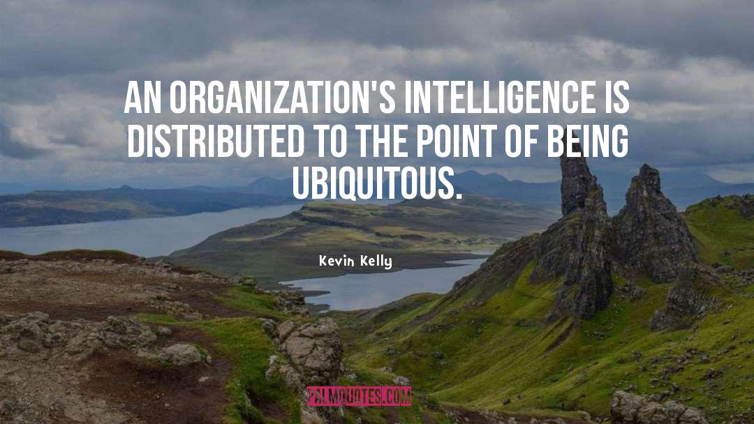 Kevin Kelly Quotes: An organization's intelligence is distributed