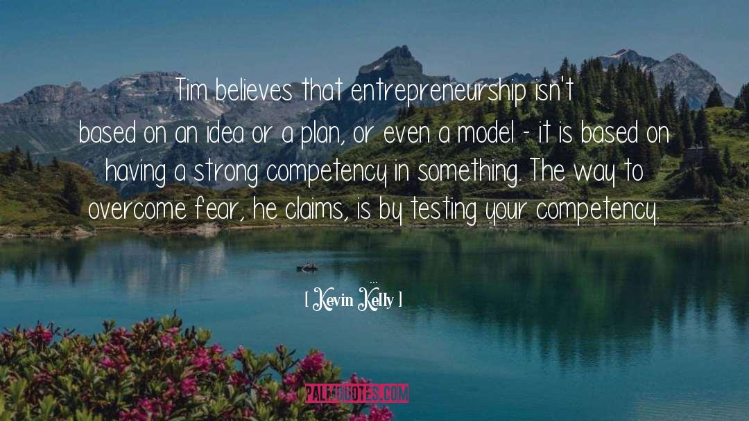 Kevin Kelly Quotes: Tim believes that entrepreneurship isn't