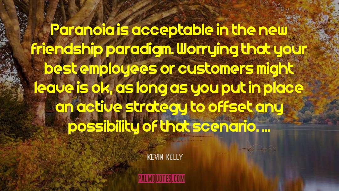 Kevin Kelly Quotes: Paranoia is acceptable in the