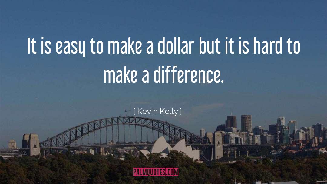 Kevin Kelly Quotes: It is easy to make